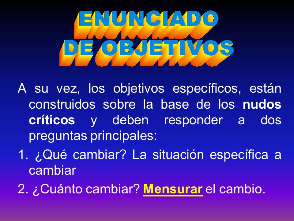 A su vez, los objetivos específicos, están construidos sobre la base de los nudos críticos y deben responder a dos preguntas principales: