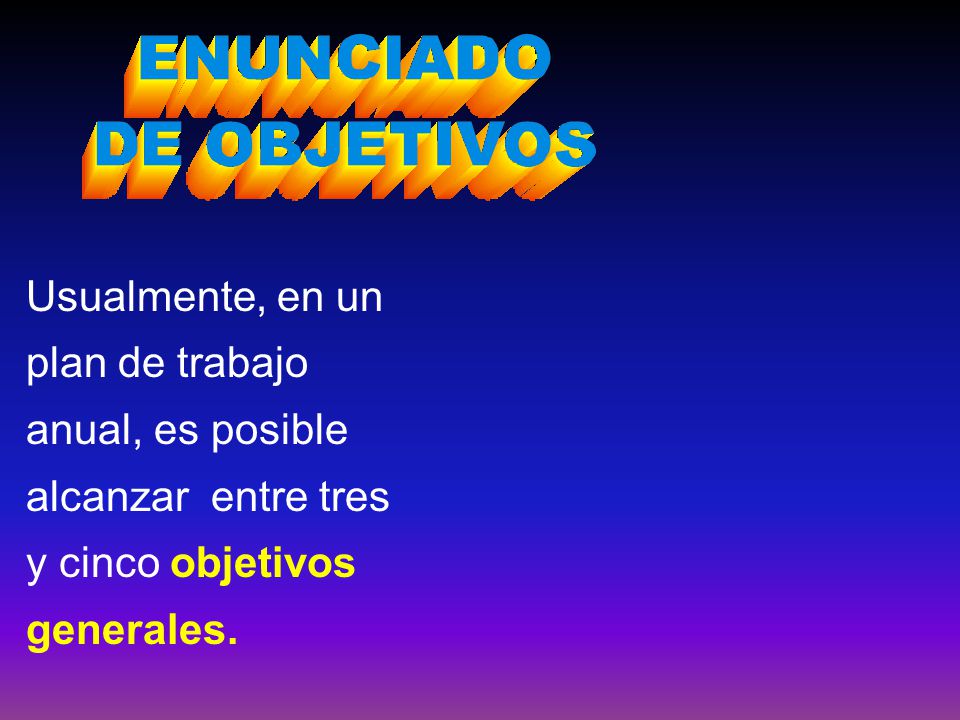 Usualmente, en un plan de trabajo anual, es posible alcanzar entre tres y cinco objetivos generales.