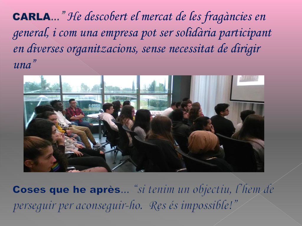 CARLA... He descobert el mercat de les fragàncies en general, i com una empresa pot ser solidària participant en diverses organitzacions, sense necessitat de dirigir una