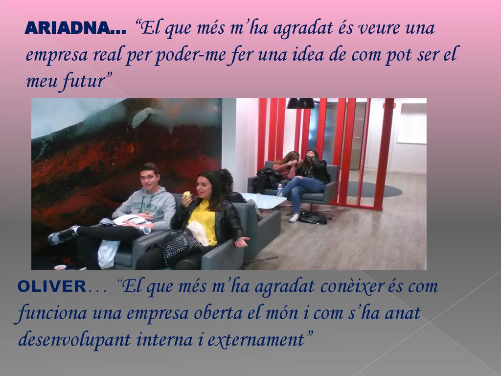 ARIADNA… El que més m’ha agradat és veure una empresa real per poder-me fer una idea de com pot ser el meu futur