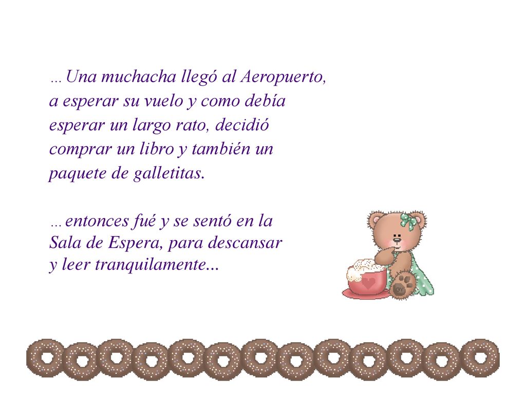 …Una muchacha llegó al Aeropuerto, a esperar su vuelo y como debía esperar un largo rato, decidió comprar un libro y también un paquete de galletitas.