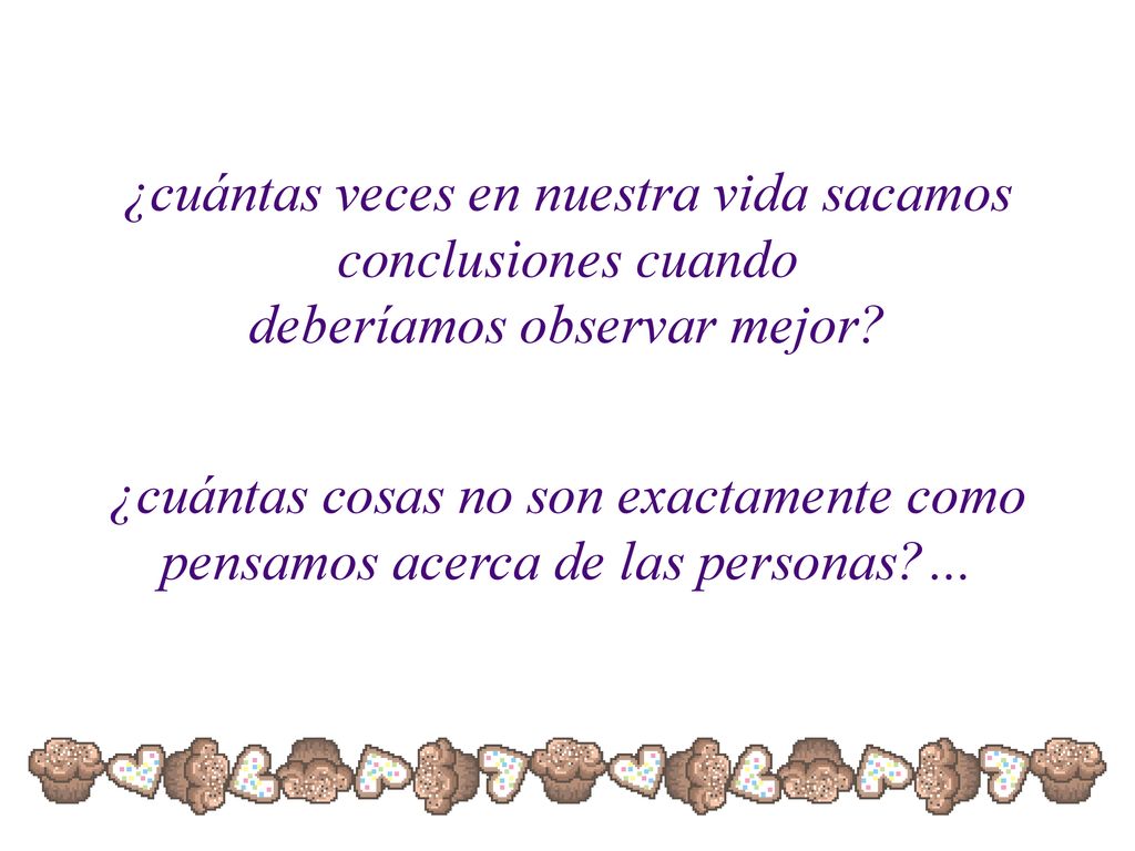 ¿cuántas veces en nuestra vida sacamos conclusiones cuando deberíamos observar mejor