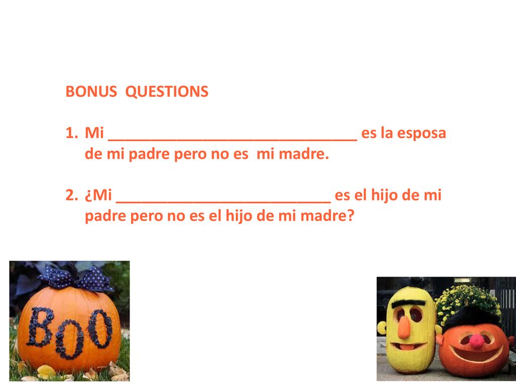 BONUS QUESTIONS Mi _____________________________ es la esposa de mi padre pero no es mi madre.
