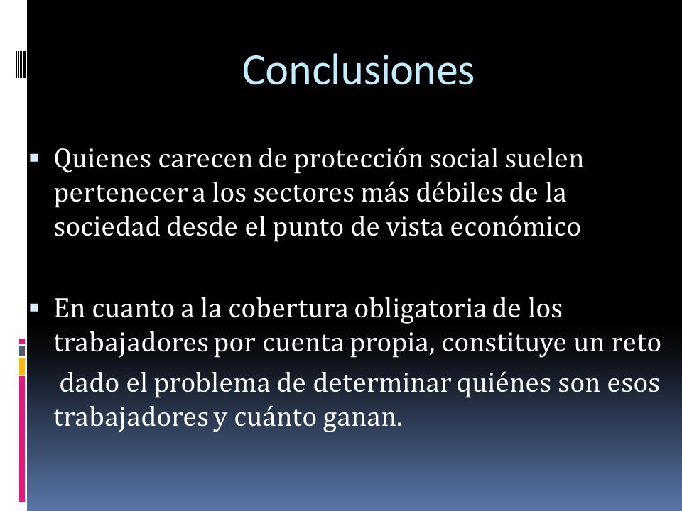 Conclusiones Quienes carecen de protección social suelen pertenecer a los sectores más débiles de la sociedad desde el punto de vista económico.