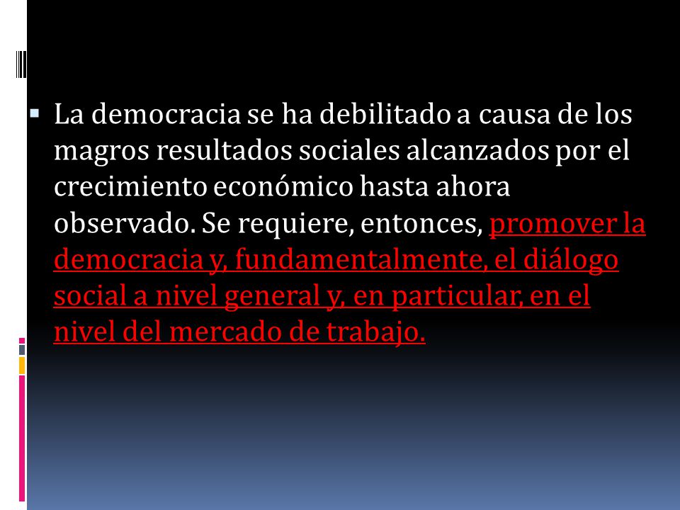 La democracia se ha debilitado a causa de los magros resultados sociales alcanzados por el crecimiento económico hasta ahora observado.