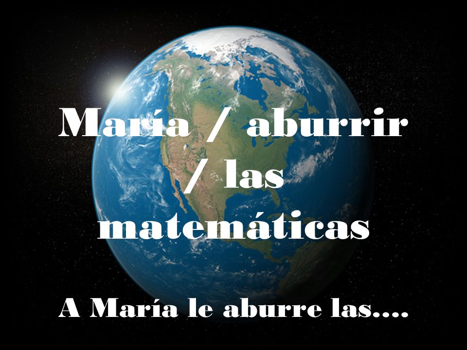 María / aburrir / las matemáticas