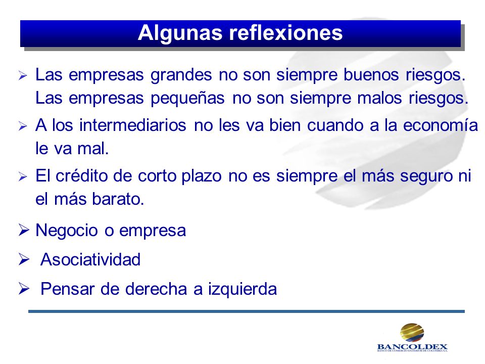 Algunas reflexiones Las empresas grandes no son siempre buenos riesgos. Las empresas pequeñas no son siempre malos riesgos.