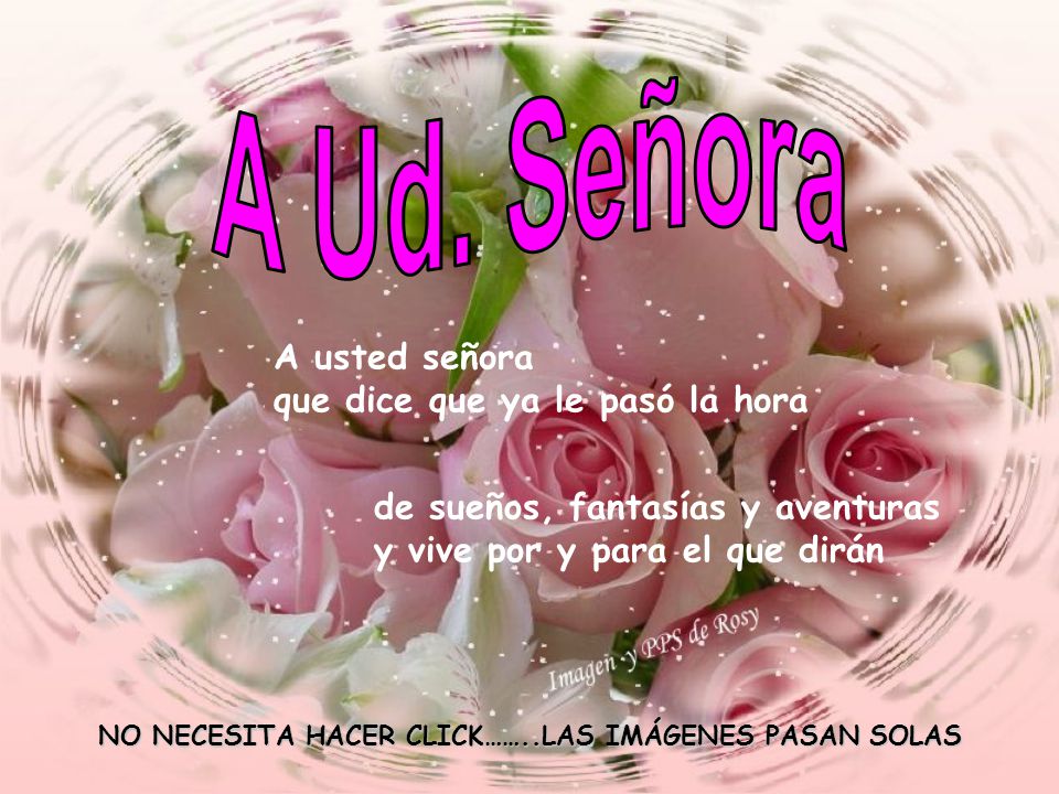 A Ud. Señora A usted señora que dice que ya le pasó la hora