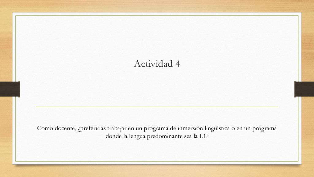 Actividad 4 Como docente, ¿preferirías trabajar en un programa de inmersión lingüística o en un programa donde la lengua predominante sea la L1