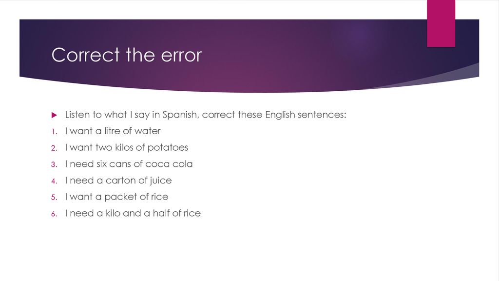 Correct the error Listen to what I say in Spanish, correct these English sentences: I want a litre of water.