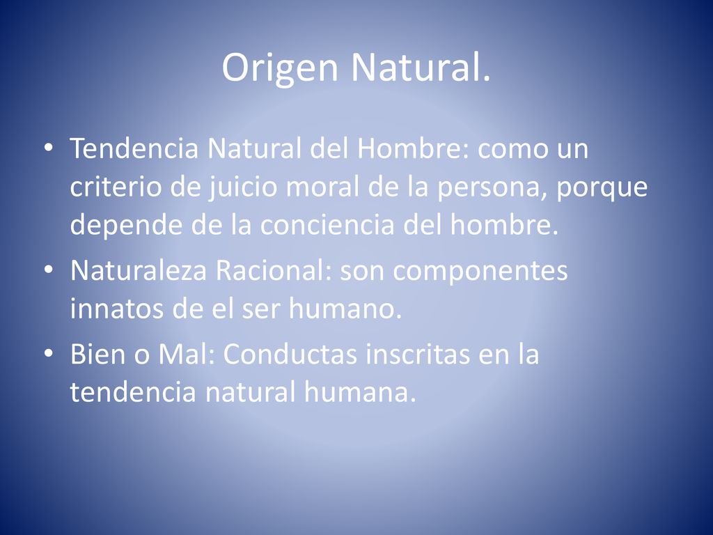 Origen Natural. Tendencia Natural del Hombre: como un criterio de juicio moral de la persona, porque depende de la conciencia del hombre.