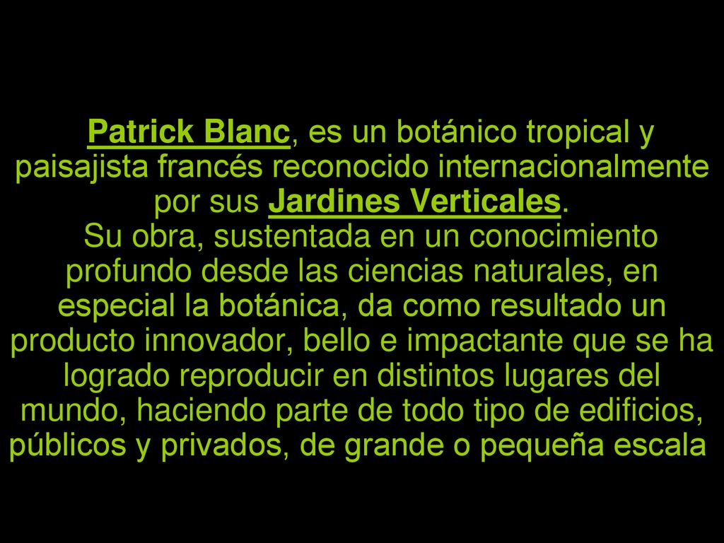 Patrick Blanc, es un botánico tropical y paisajista francés reconocido internacionalmente por sus Jardines Verticales.