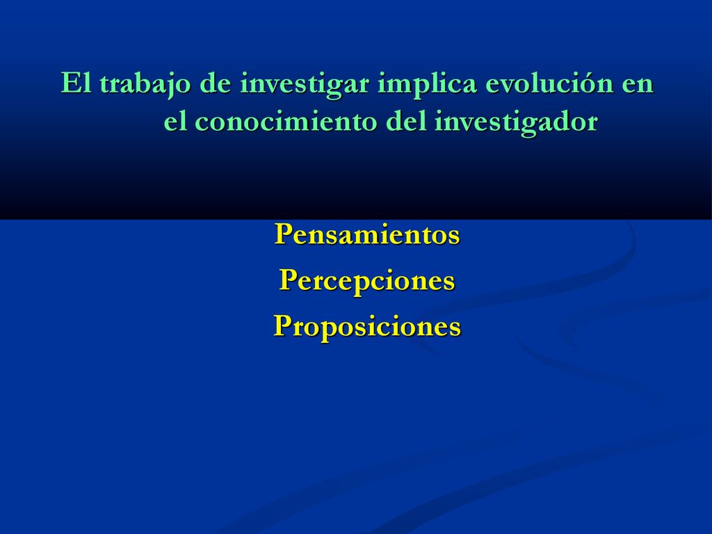 El trabajo de investigar implica evolución en el conocimiento del investigador