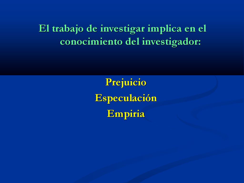 El trabajo de investigar implica en el conocimiento del investigador: