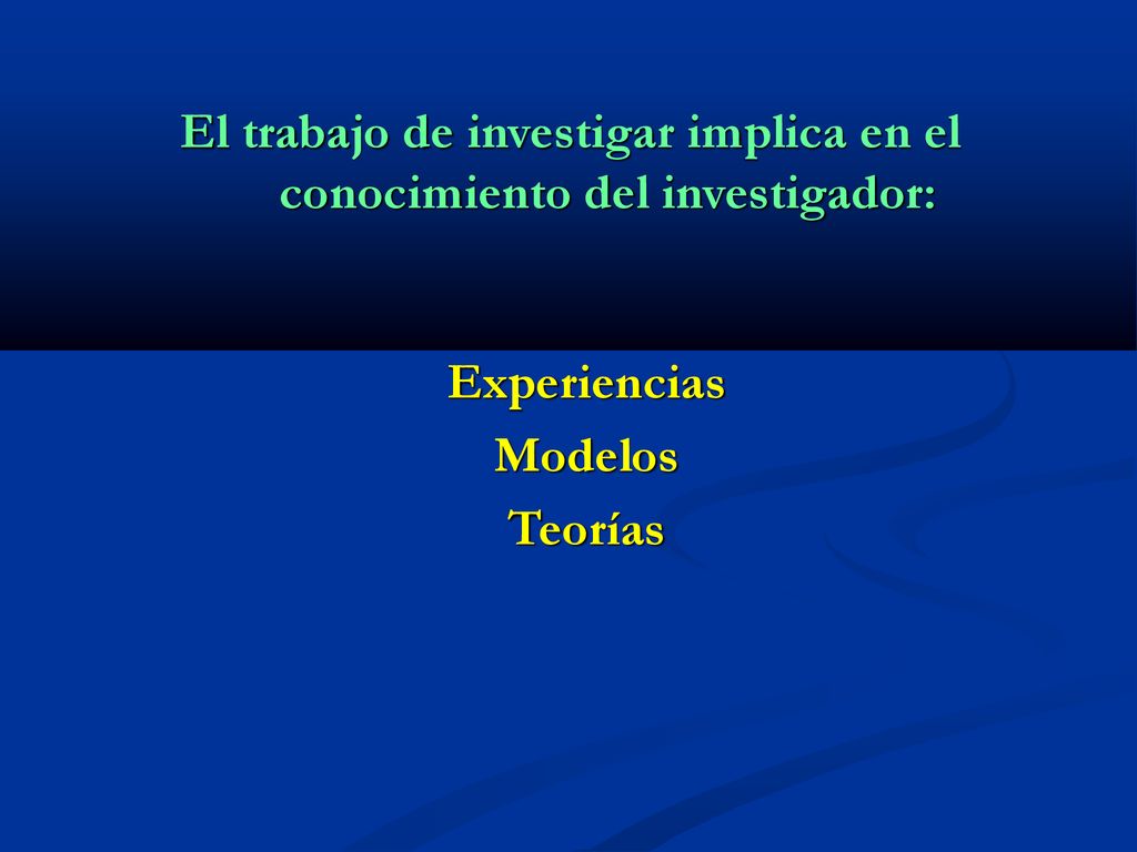 El trabajo de investigar implica en el conocimiento del investigador: