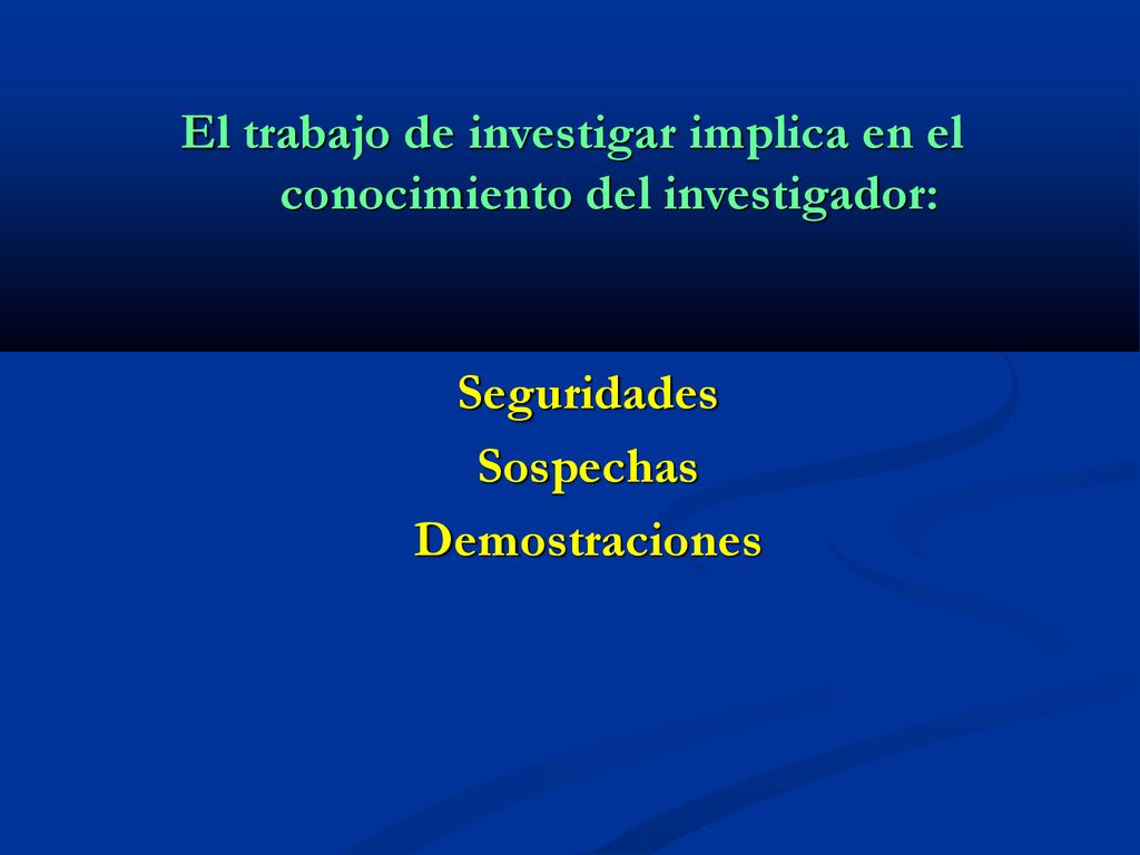El trabajo de investigar implica en el conocimiento del investigador: