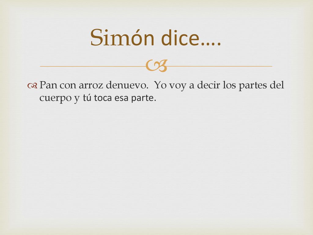 Simón dice…. Pan con arroz denuevo. Yo voy a decir los partes del cuerpo y tú toca esa parte.