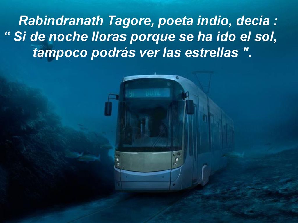 Rabindranath Tagore, poeta indio, decía :