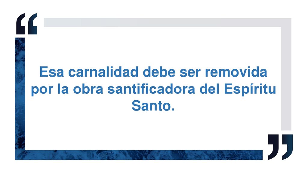 Esa carnalidad debe ser removida por la obra santificadora del Espíritu Santo.