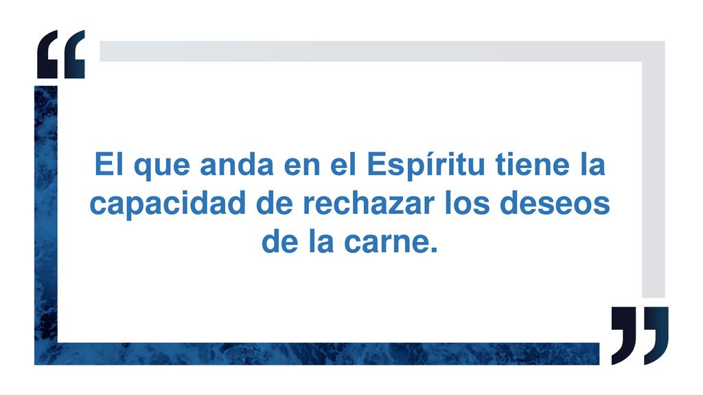 El que anda en el Espíritu tiene la capacidad de rechazar los deseos de la carne.
