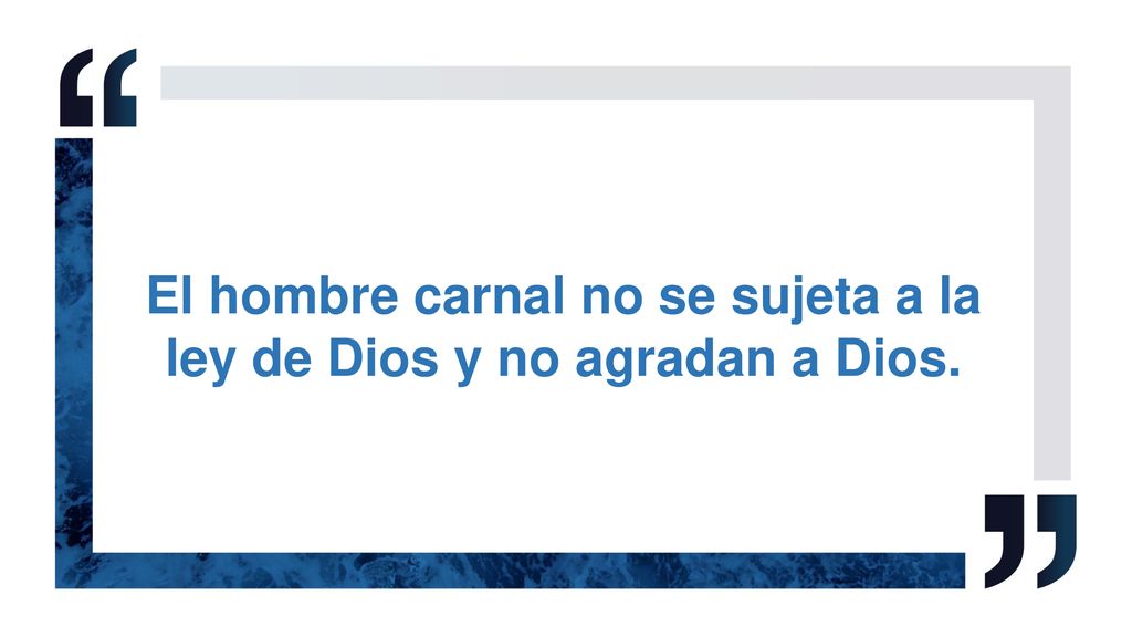 El hombre carnal no se sujeta a la ley de Dios y no agradan a Dios.