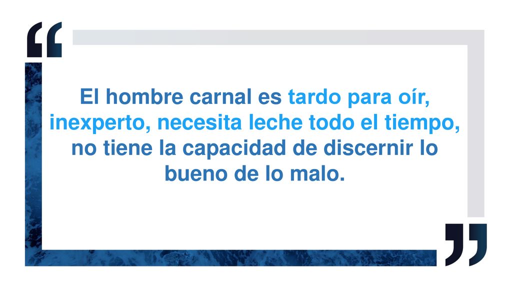 El hombre carnal es tardo para oír, inexperto, necesita leche todo el tiempo, no tiene la capacidad de discernir lo bueno de lo malo.