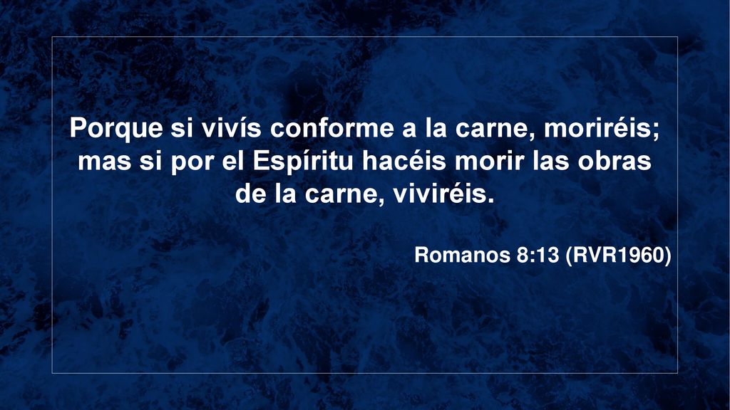Porque si vivís conforme a la carne, moriréis; mas si por el Espíritu hacéis morir las obras de la carne, viviréis.