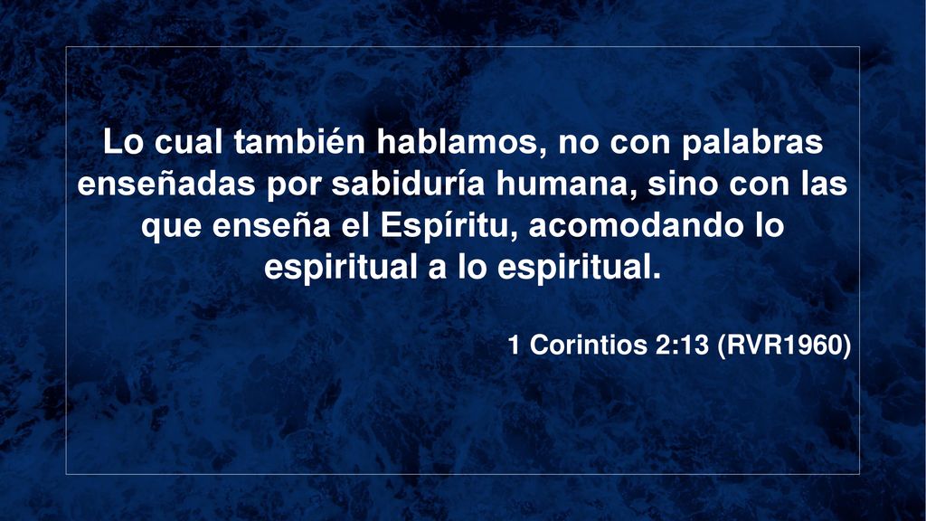 Lo cual también hablamos, no con palabras enseñadas por sabiduría humana, sino con las que enseña el Espíritu, acomodando lo espiritual a lo espiritual.