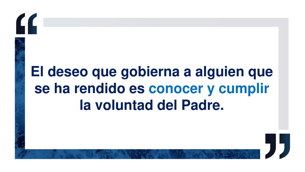 El deseo que gobierna a alguien que se ha rendido es conocer y cumplir la voluntad del Padre.