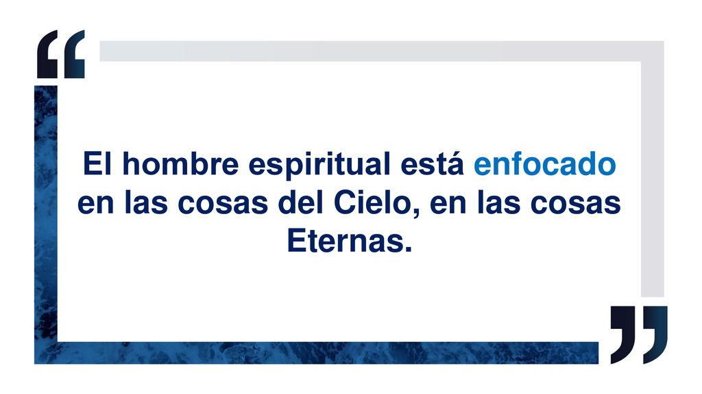 El hombre espiritual está enfocado en las cosas del Cielo, en las cosas Eternas.