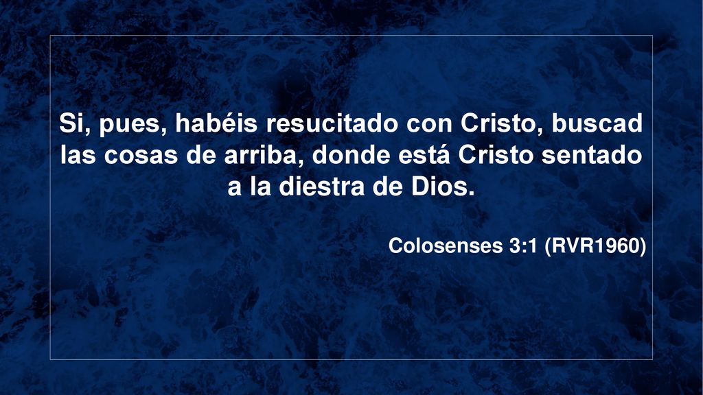 Si, pues, habéis resucitado con Cristo, buscad las cosas de arriba, donde está Cristo sentado a la diestra de Dios.
