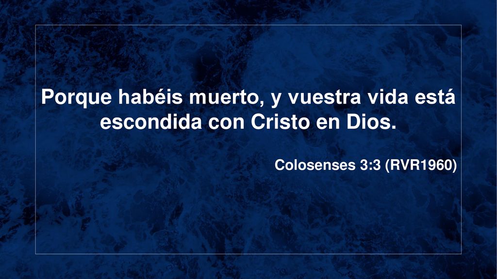 Porque habéis muerto, y vuestra vida está escondida con Cristo en Dios.