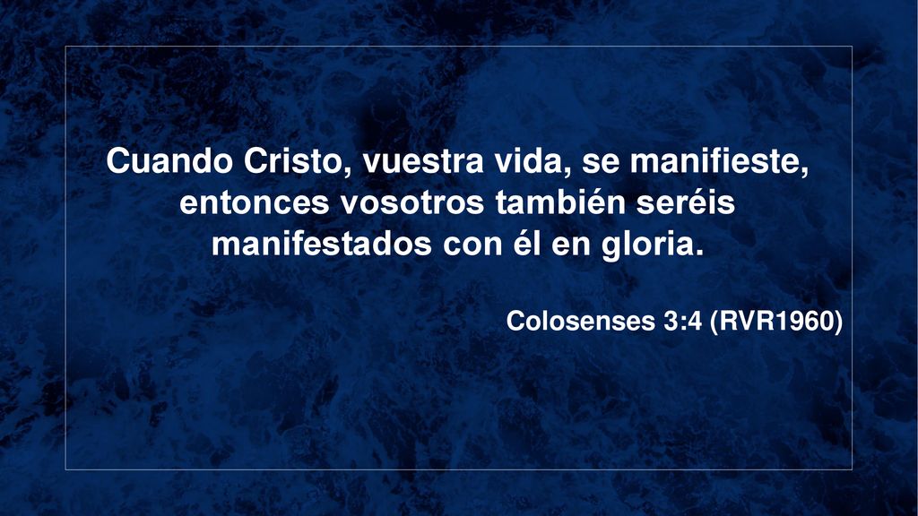 Cuando Cristo, vuestra vida, se manifieste, entonces vosotros también seréis manifestados con él en gloria.