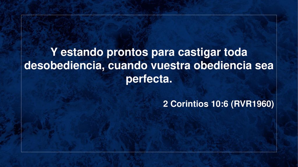 Y estando prontos para castigar toda desobediencia, cuando vuestra obediencia sea perfecta.