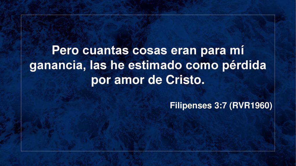 Pero cuantas cosas eran para mí ganancia, las he estimado como pérdida por amor de Cristo.
