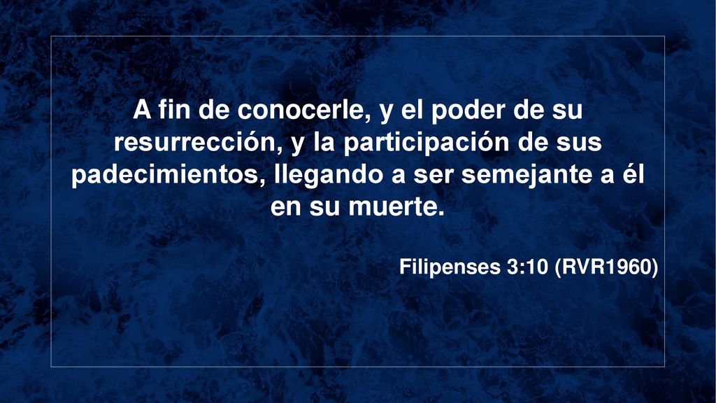 A fin de conocerle, y el poder de su resurrección, y la participación de sus padecimientos, llegando a ser semejante a él en su muerte.