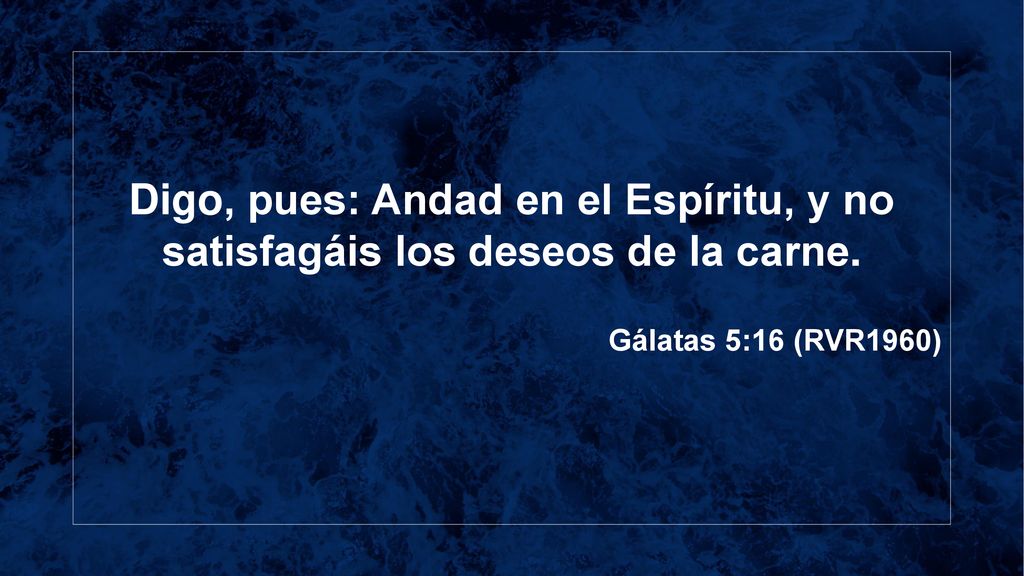 Digo, pues: Andad en el Espíritu, y no satisfagáis los deseos de la carne.