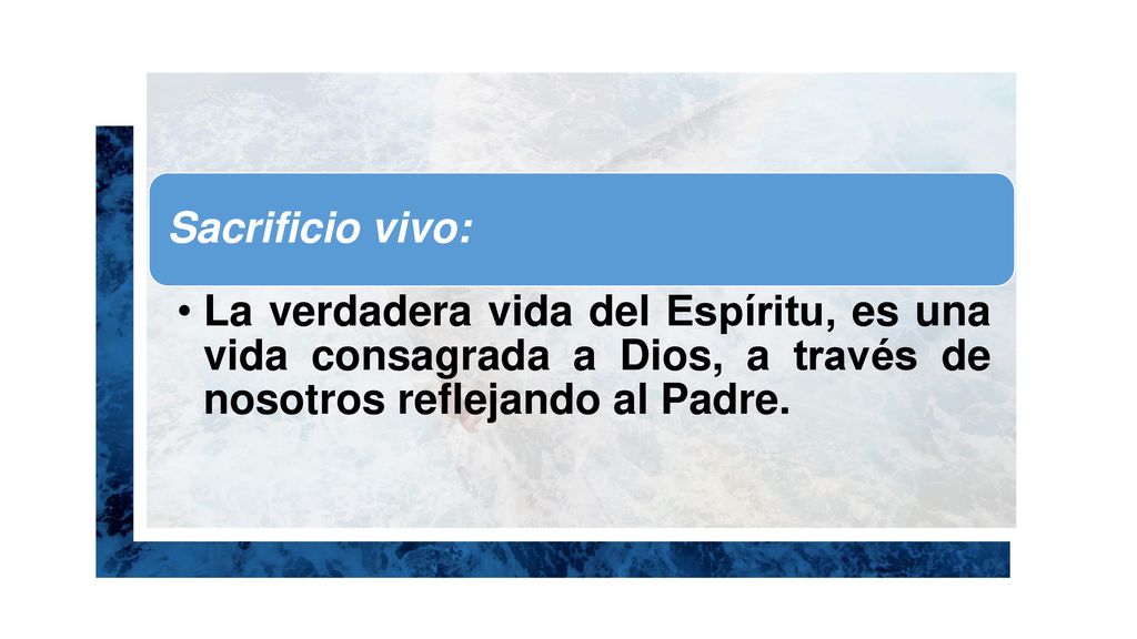 Sacrificio vivo: La verdadera vida del Espíritu, es una vida consagrada a Dios, a través de nosotros reflejando al Padre.