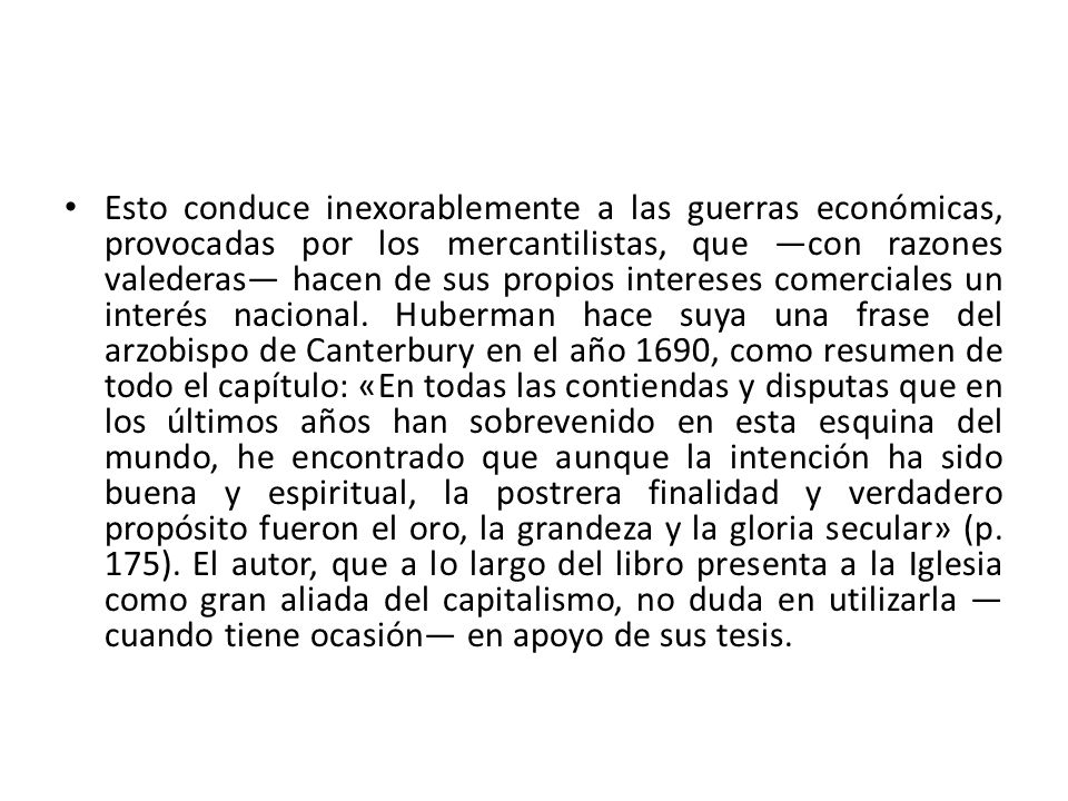 Esto conduce inexorablemente a las guerras económicas, provocadas por los mercantilistas, que —con razones valederas— hacen de sus propios intereses comerciales un interés nacional.
