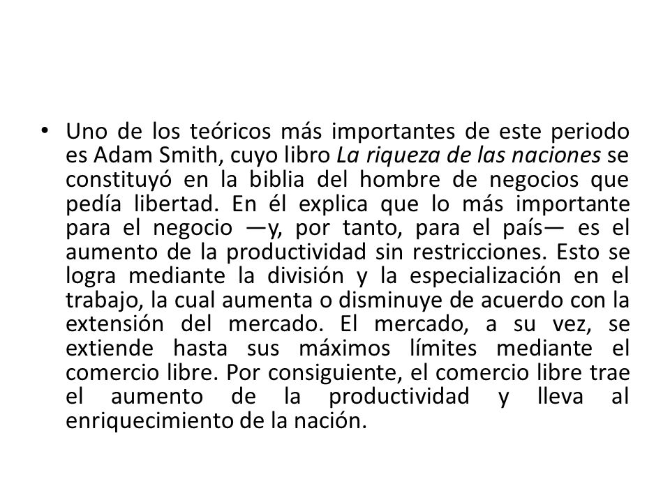 Uno de los teóricos más importantes de este periodo es Adam Smith, cuyo libro La riqueza de las naciones se constituyó en la biblia del hombre de negocios que pedía libertad.