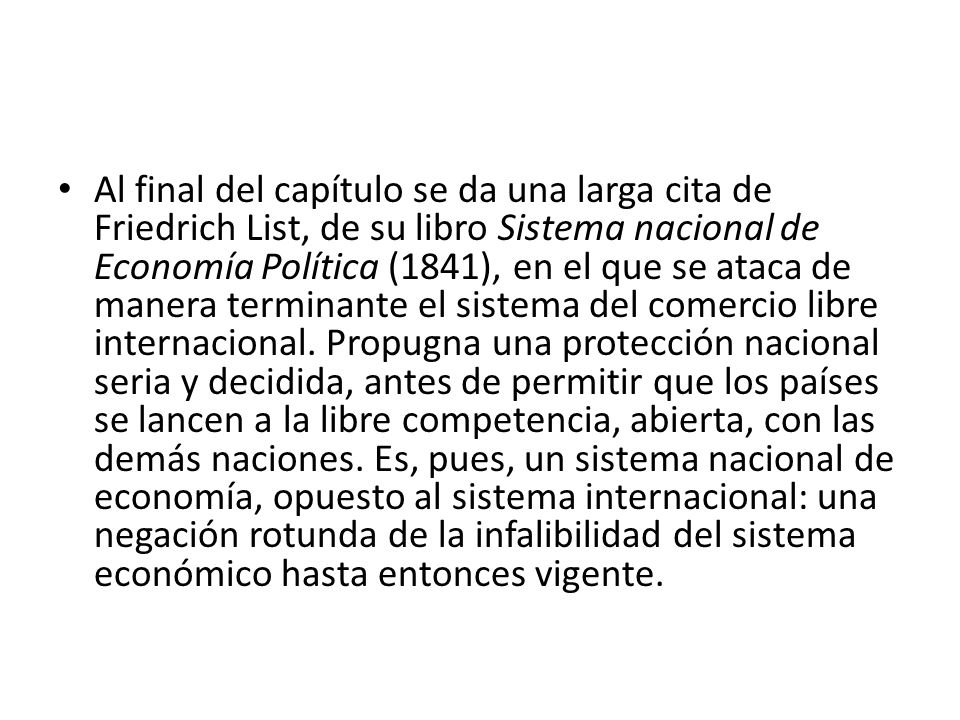 Al final del capítulo se da una larga cita de Friedrich List, de su libro Sistema nacional de Economía Política (1841), en el que se ataca de manera terminante el sistema del comercio libre internacional.