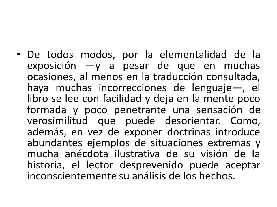 De todos modos, por la elementalidad de la exposición —y a pesar de que en muchas ocasiones, al menos en la traducción consultada, haya muchas incorrecciones de lenguaje—, el libro se lee con facilidad y deja en la mente poco formada y poco penetrante una sensación de verosimilitud que puede desorientar.