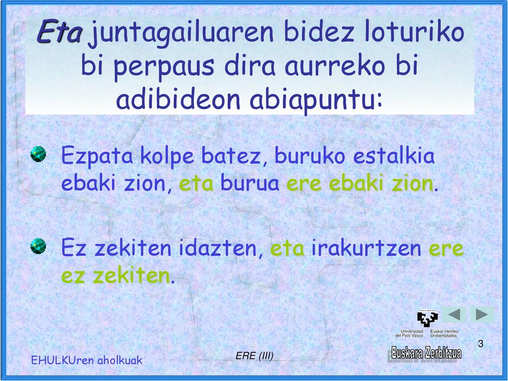 Eta juntagailuaren bidez loturiko bi perpaus dira aurreko bi adibideon abiapuntu: