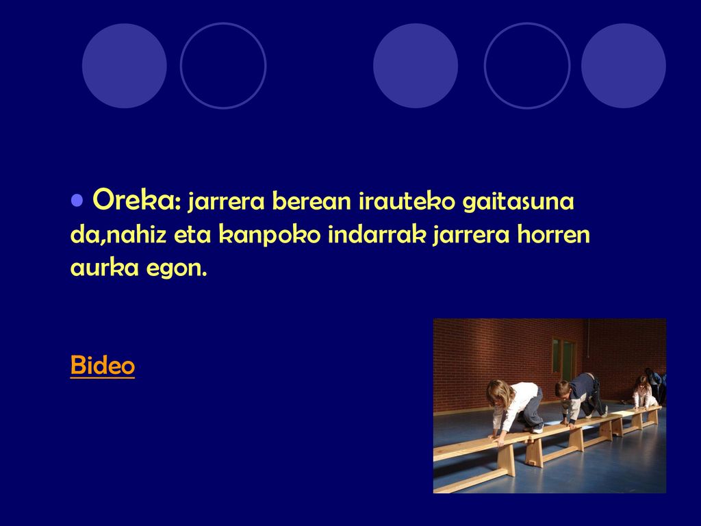 Oreka: jarrera berean irauteko gaitasuna da,nahiz eta kanpoko indarrak jarrera horren aurka egon.