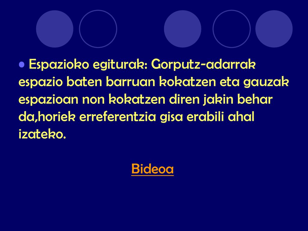 Espazioko egiturak: Gorputz-adarrak espazio baten barruan kokatzen eta gauzak espazioan non kokatzen diren jakin behar da,horiek erreferentzia gisa erabili ahal izateko.