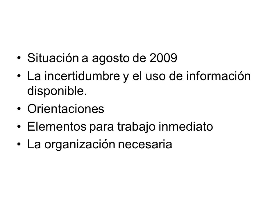 Situación a agosto de 2009 La incertidumbre y el uso de información disponible. Orientaciones. Elementos para trabajo inmediato.