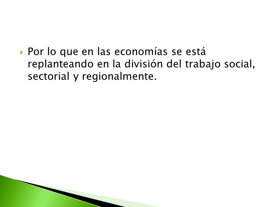 Por lo que en las economías se está replanteando en la división del trabajo social, sectorial y regionalmente.