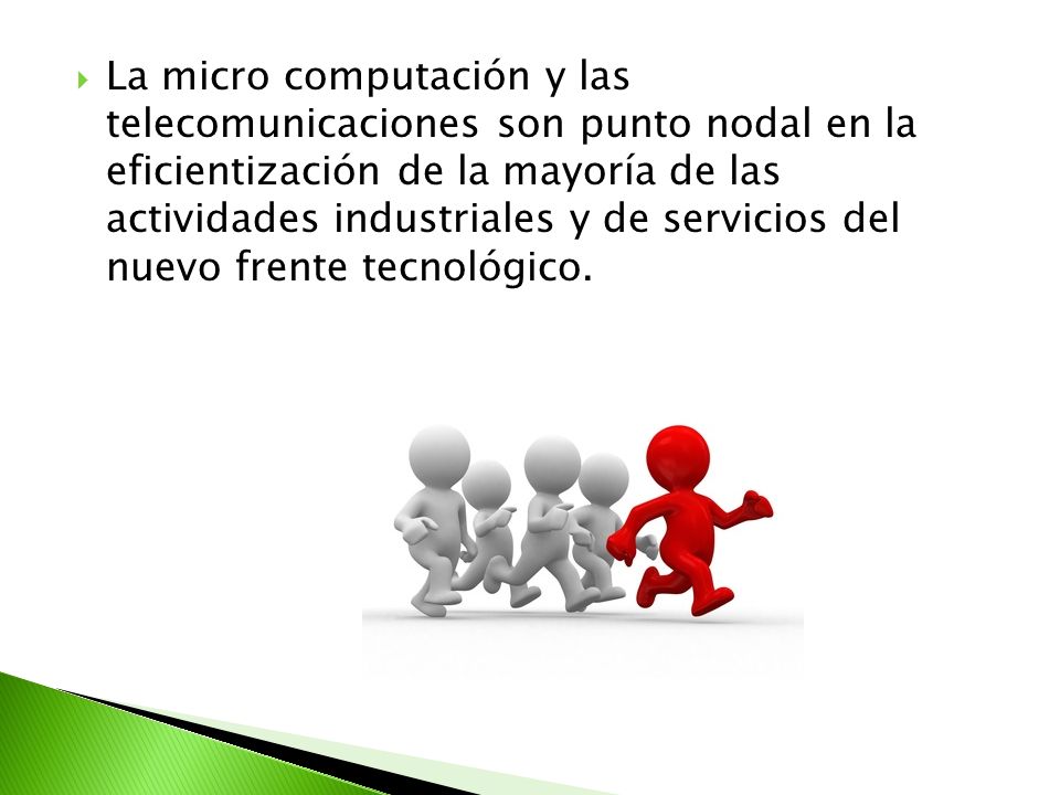 La micro computación y las telecomunicaciones son punto nodal en la eficientización de la mayoría de las actividades industriales y de servicios del nuevo frente tecnológico.