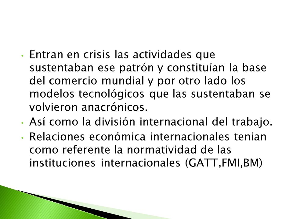 Entran en crisis las actividades que sustentaban ese patrón y constituían la base del comercio mundial y por otro lado los modelos tecnológicos que las sustentaban se volvieron anacrónicos.