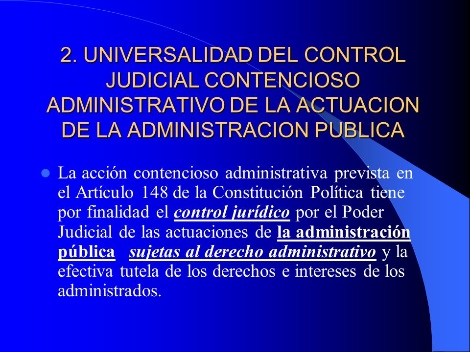 2. UNIVERSALIDAD DEL CONTROL JUDICIAL CONTENCIOSO ADMINISTRATIVO DE LA ACTUACION DE LA ADMINISTRACION PUBLICA